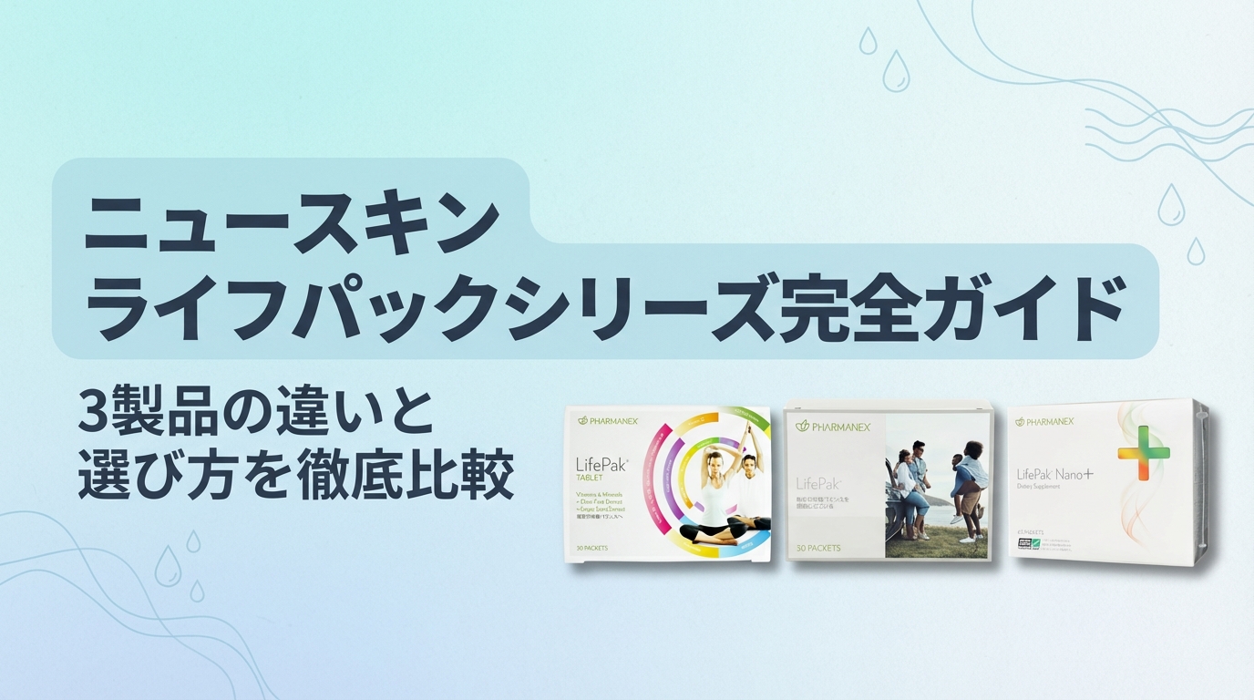 ニュースキン ライフパックシリーズ完全ガイド｜3製品の違いと選び方を比較