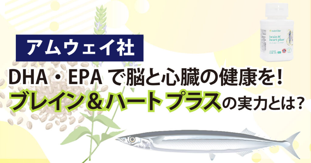 DHA・EPAで脳と心臓の健康を！ アムウェイ ブレイン＆ハート